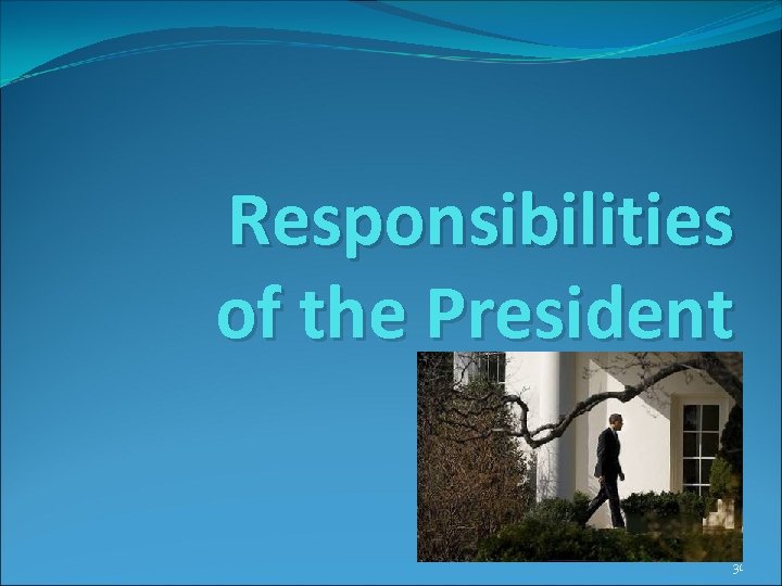 Responsibilities of the President 31 