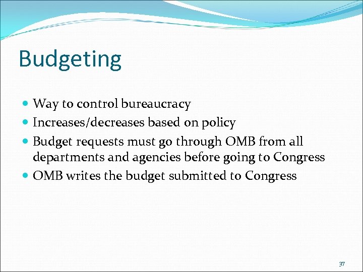 Budgeting Way to control bureaucracy Increases/decreases based on policy Budget requests must go through