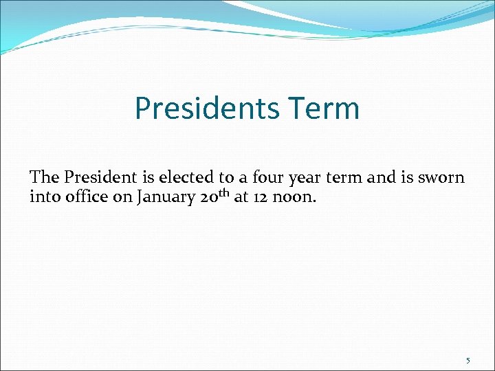 Presidents Term The President is elected to a four year term and is sworn