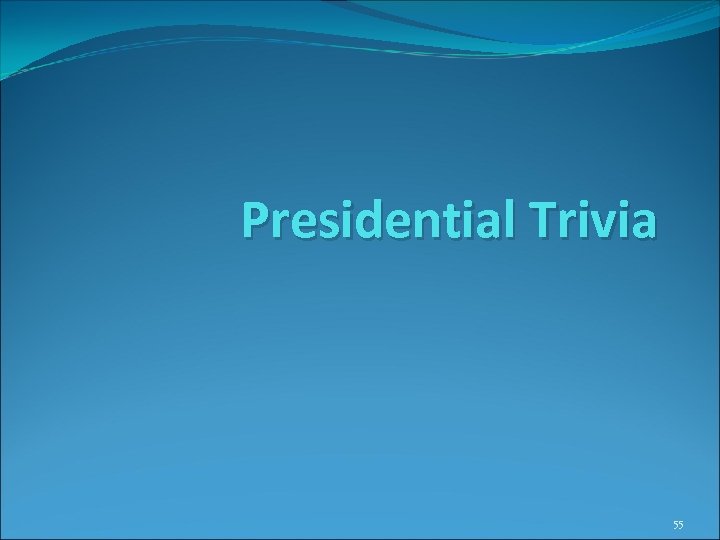 Presidential Trivia 55 