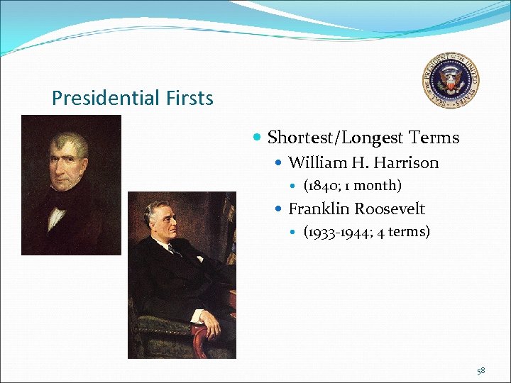 Presidential Firsts Shortest/Longest Terms William H. Harrison (1840; 1 month) Franklin Roosevelt (1933 -1944;