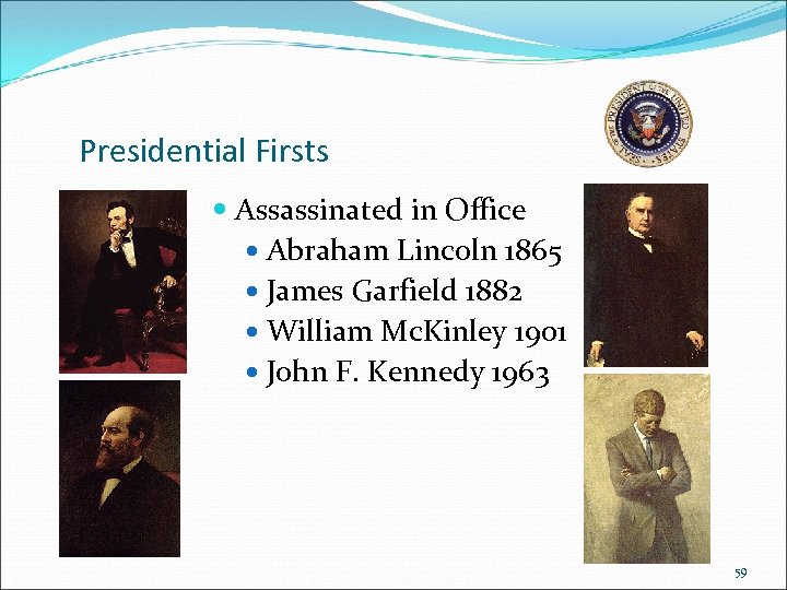 Presidential Firsts Assassinated in Office Abraham Lincoln 1865 James Garfield 1882 William Mc. Kinley