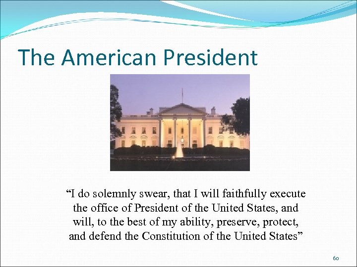 The American President “I do solemnly swear, that I will faithfully execute the office