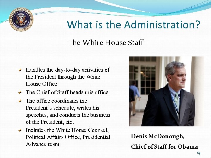 What is the Administration? The White House Staff Handles the day-to-day activities of the