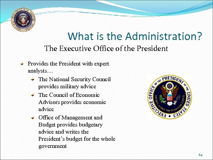 What is the Administration? The Executive Office of the President Provides the President with