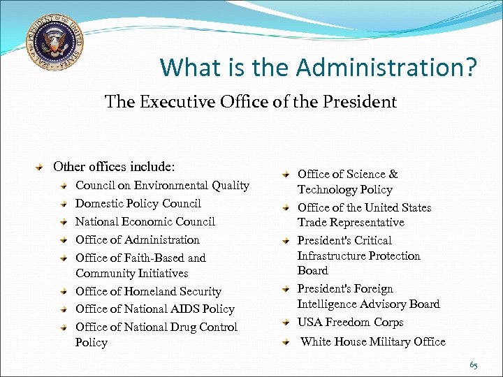 What is the Administration? The Executive Office of the President Other offices include: Council