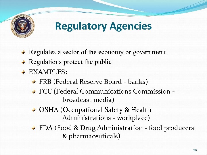 Regulatory Agencies Regulates a sector of the economy or government Regulations protect the public