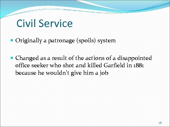 Civil Service Originally a patronage (spoils) system Changed as a result of the actions