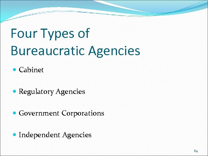 Four Types of Bureaucratic Agencies Cabinet Regulatory Agencies Government Corporations Independent Agencies 84 