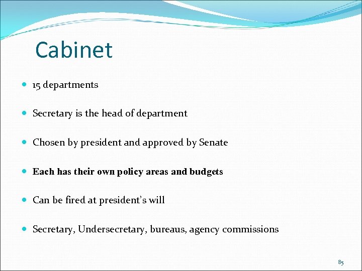 Cabinet 15 departments Secretary is the head of department Chosen by president and approved