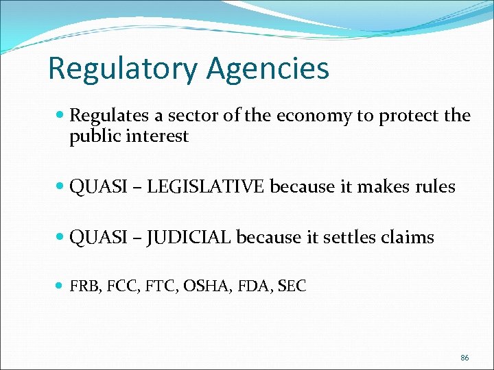 Regulatory Agencies Regulates a sector of the economy to protect the public interest QUASI