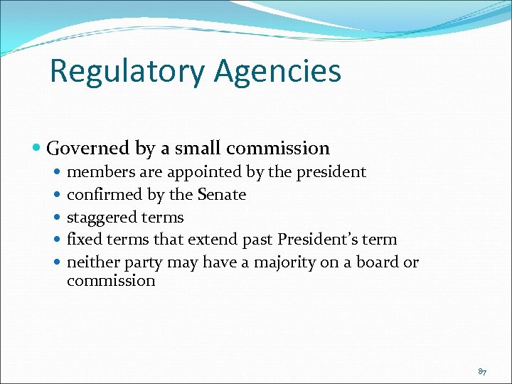 Regulatory Agencies Governed by a small commission members are appointed by the president confirmed