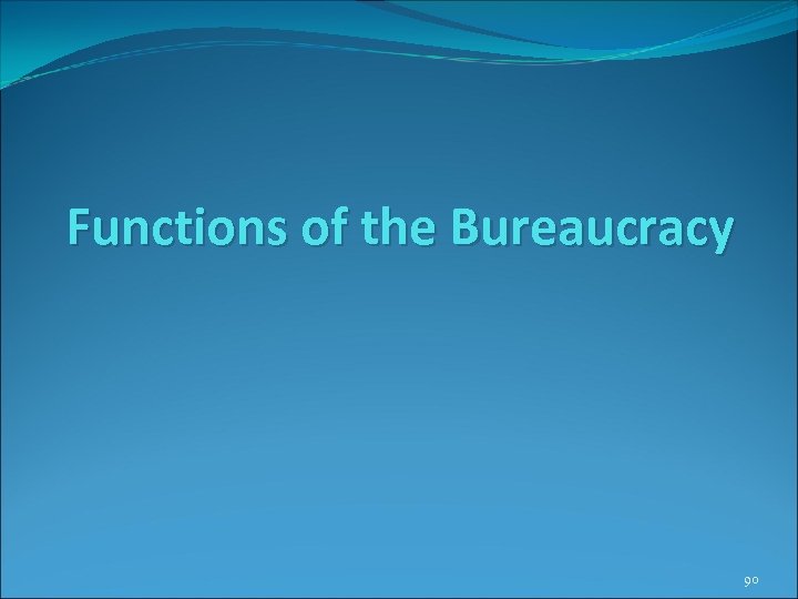 Functions of the Bureaucracy 90 