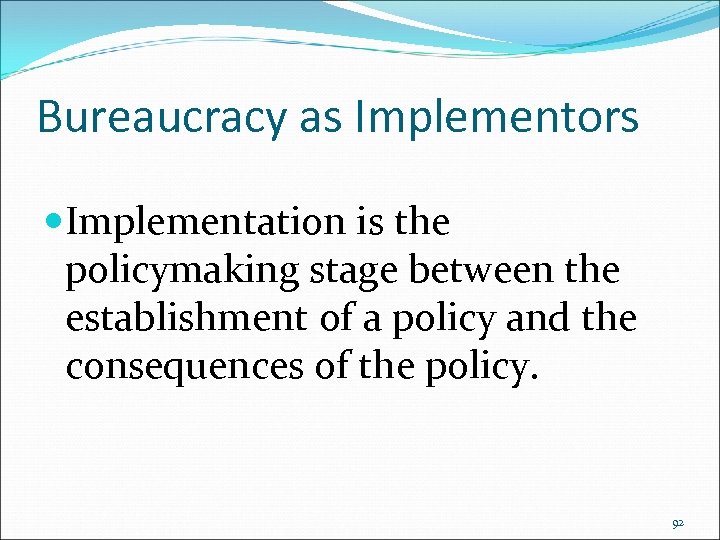 Bureaucracy as Implementors Implementation is the policymaking stage between the establishment of a policy