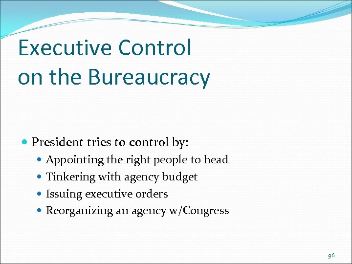 Executive Control on the Bureaucracy President tries to control by: Appointing the right people