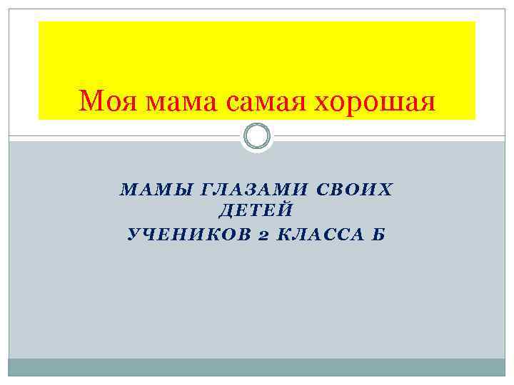 Моя мама самая хорошая МАМЫ ГЛАЗАМИ СВОИХ ДЕТЕЙ УЧЕНИКОВ 2 КЛАССА Б 