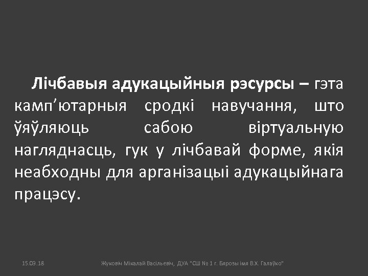 Лічбавыя адукацыйныя рэсурсы – гэта камп’ютарныя сродкі навучання, што ўяўляюць сабою віртуальную нагляднасць, гук