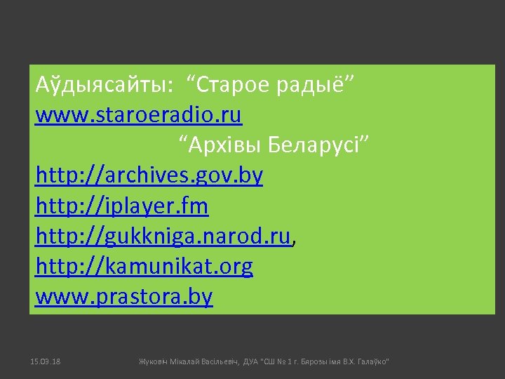 Аўдыясайты: “Старое радыё” www. staroeradio. ru “Архівы Беларусі” http: //archives. gov. by http: //iplayer.