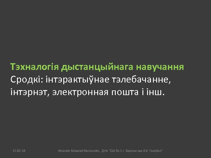 Тэхналогія дыстанцыйнага навучання Сродкі: інтэрактыўнае тэлебачанне, інтэрнэт, электронная пошта і інш. 15. 03. 18