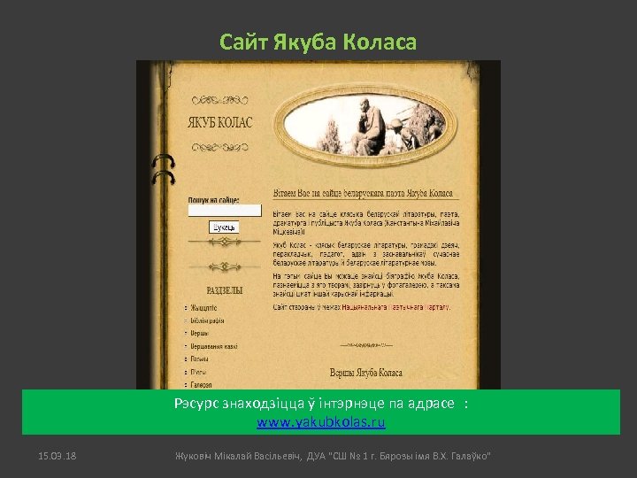 Сайт Якуба Коласа Рэсурс знаходзіцца ў інтэрнэце па адрасе : www. yakubkolas. ru 15.