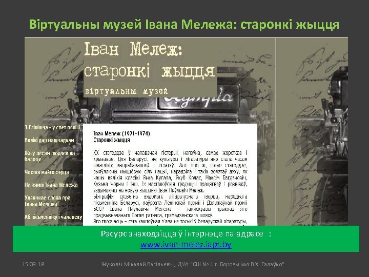 Віртуальны музей Івана Мележа: старонкі жыцця Рэсурс знаходзіцца ў інтэрнэце па адрасе : www.