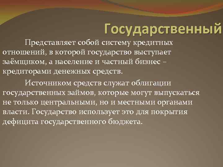 Государственный Представляет собой систему кредитных отношений, в которой государство выступает заёмщиком, а население и