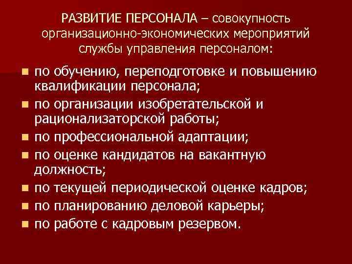 РАЗВИТИЕ ПЕРСОНАЛА – совокупность организационно-экономических мероприятий службы управления персоналом: n n n n по