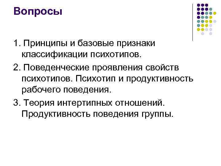 Вопросы 1. Принципы и базовые признаки классификации психотипов. 2. Поведенческие проявления свойств психотипов. Психотип