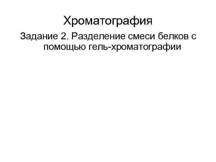 Хроматография Задание 2. Разделение смеси белков с помощью гель-хроматографии 