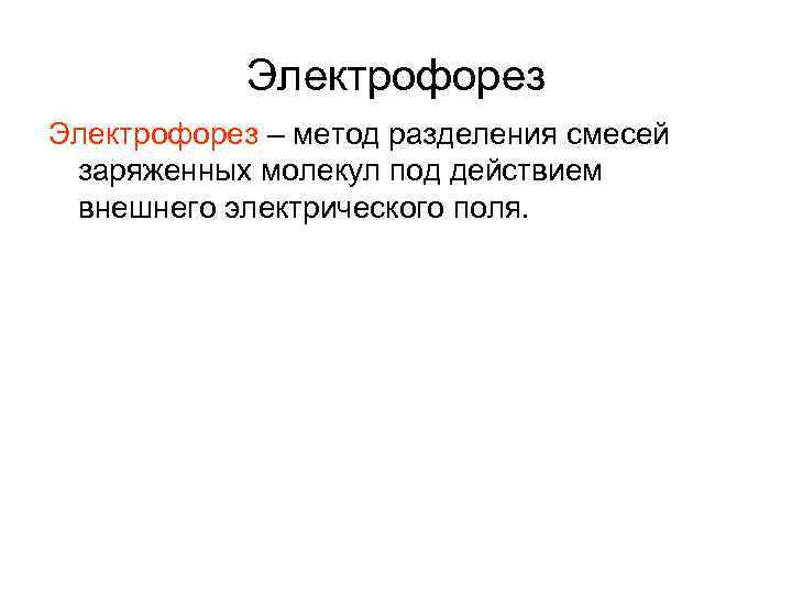Электрофорез – метод разделения смесей заряженных молекул под действием внешнего электрического поля. 