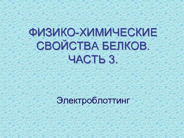 ФИЗИКО-ХИМИЧЕСКИЕ СВОЙСТВА БЕЛКОВ. ЧАСТЬ 3. Электроблоттинг 