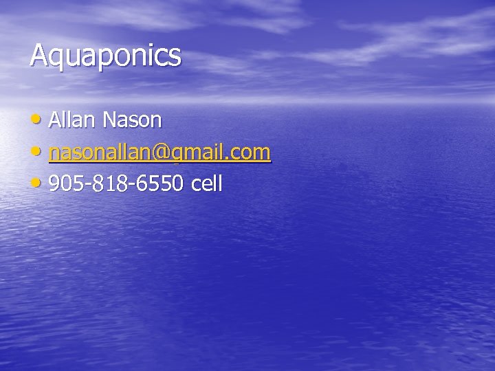 Aquaponics • Allan Nason • nasonallan@gmail. com • 905 -818 -6550 cell 