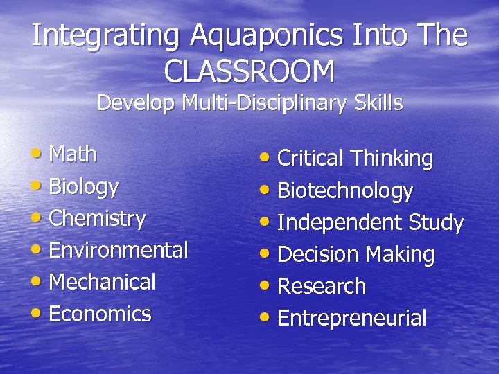 Integrating Aquaponics Into The CLASSROOM Develop Multi-Disciplinary Skills • Math • Biology • Chemistry