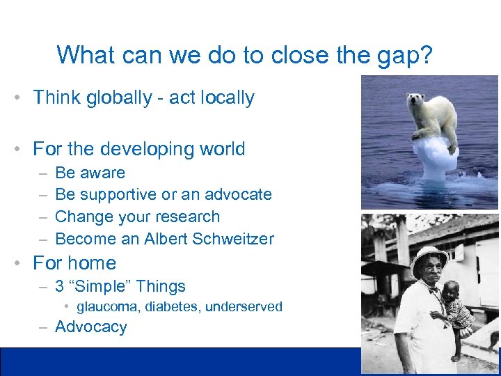 What can we do to close the gap? • Think globally - act locally