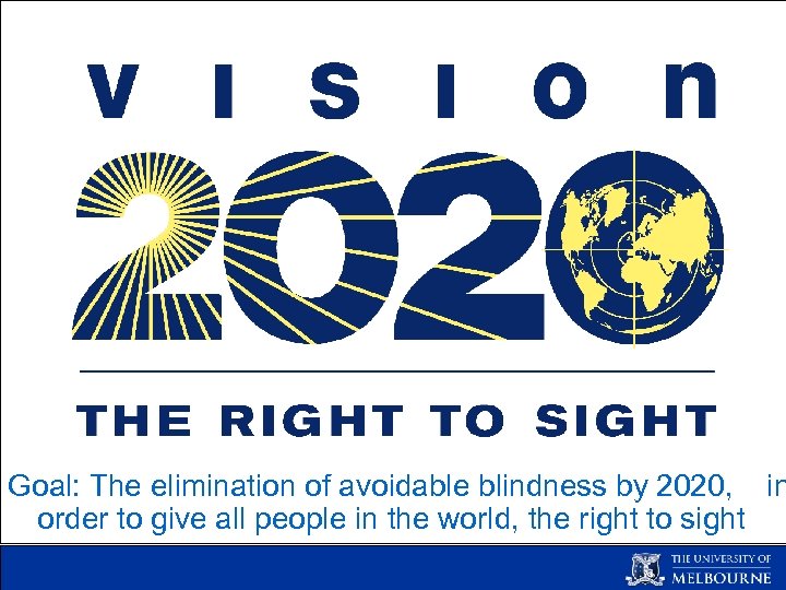Goal: The elimination of avoidable blindness by 2020, in order to give all people