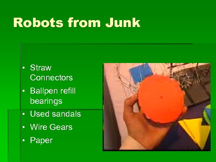 Robots from Junk • Straw Connectors • Ballpen refill bearings • Used sandals •