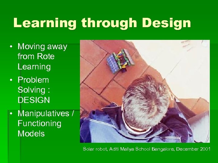 Learning through Design • Moving away from Rote Learning • Problem Solving : DESIGN