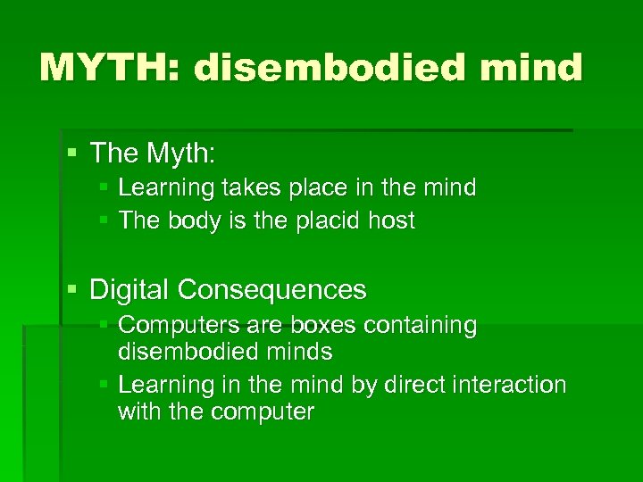 MYTH: disembodied mind § The Myth: § Learning takes place in the mind §