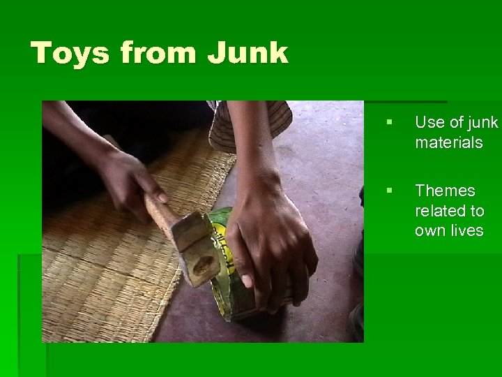 Toys from Junk § Use of junk materials § Themes related to own lives