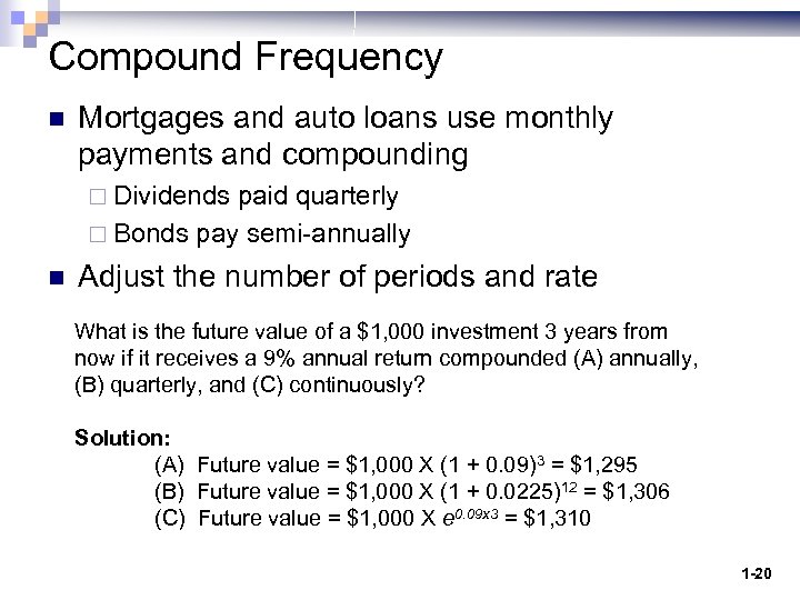 Compound Frequency n Mortgages and auto loans use monthly payments and compounding ¨ Dividends