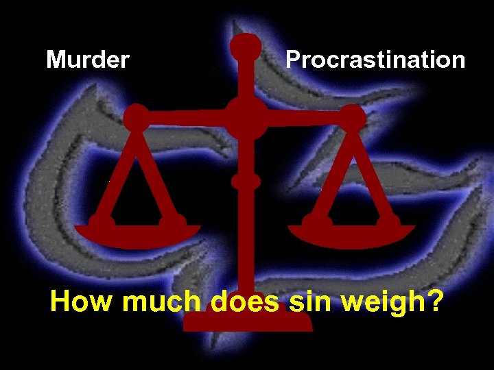 Murder Procrastination How much does sin weigh? 