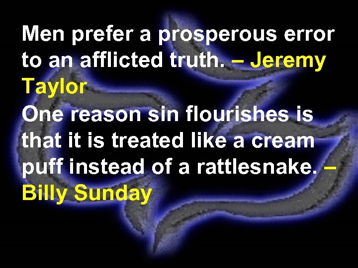 Men prefer a prosperous error to an afflicted truth. – Jeremy Taylor One reason
