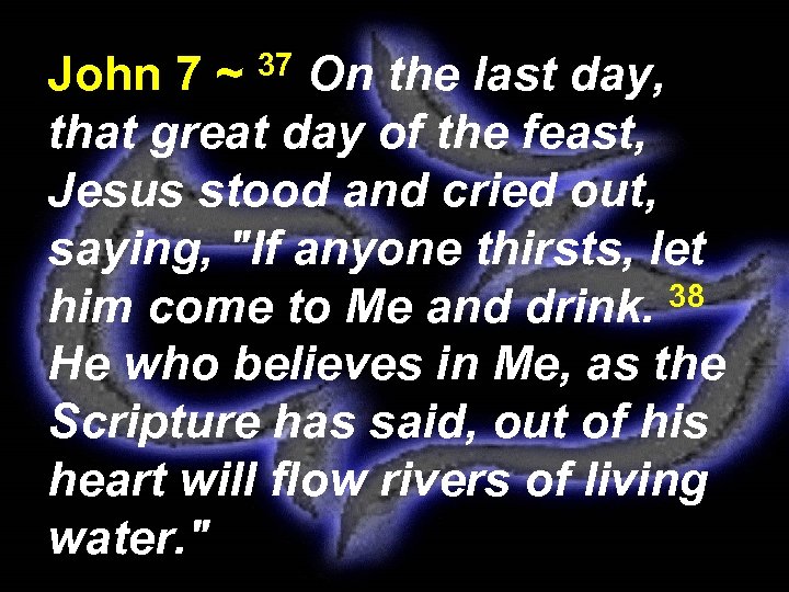 John 7 ~ 37 On the last day, that great day of the feast,