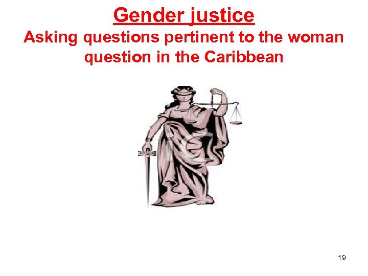 Gender justice Asking questions pertinent to the woman question in the Caribbean 19 