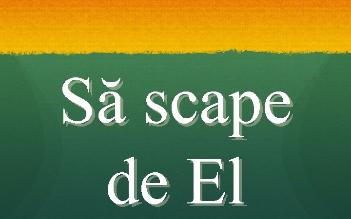 Să scape de El 