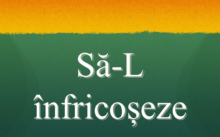 Să-L înfricoșeze 