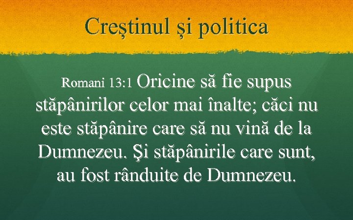 Creștinul și politica Romani 13: 1 Oricine să fie supus stăpânirilor celor mai înalte;