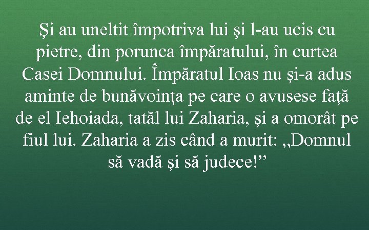 Şi au uneltit împotriva lui şi l-au ucis cu pietre, din porunca împăratului, în
