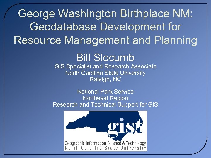 George Washington Birthplace NM: Geodatabase Development for Resource Management and Planning Bill Slocumb GIS