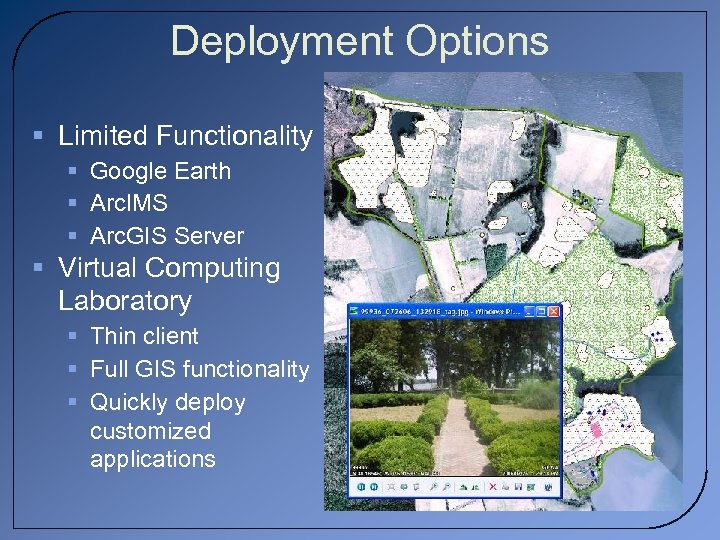 Deployment Options § Limited Functionality § Google Earth § Arc. IMS § Arc. GIS